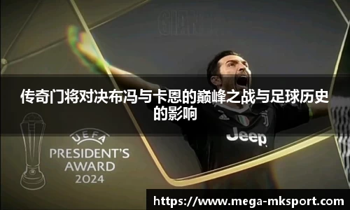 传奇门将对决布冯与卡恩的巅峰之战与足球历史的影响